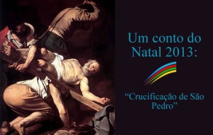 Um conto do Natal 2013: “Crucificação de São Pedro”